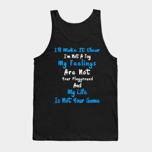 I'll Make It Clear I'm Not A Toy My Feelings Are Not Your Playground And My Life Is Not Your Game Tank Top